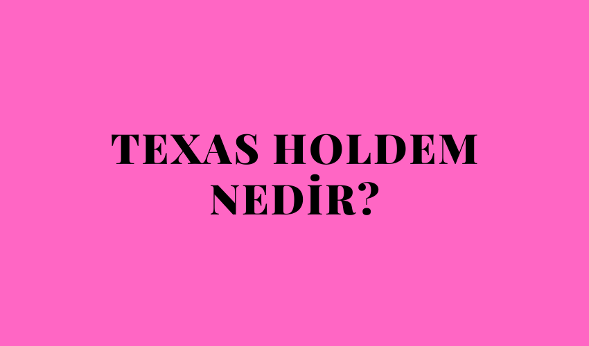 Texas Holdem Nedir?